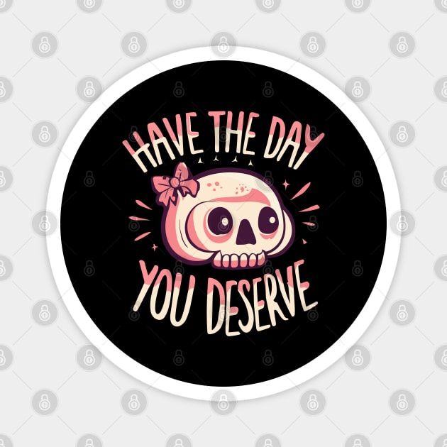 Have The Day You Deserve Skull Magnet by Junalben Mamaril